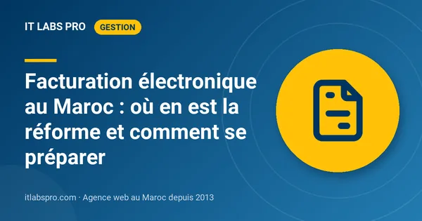 Facturation électronique au Maroc : où en est la réforme et comment se préparer