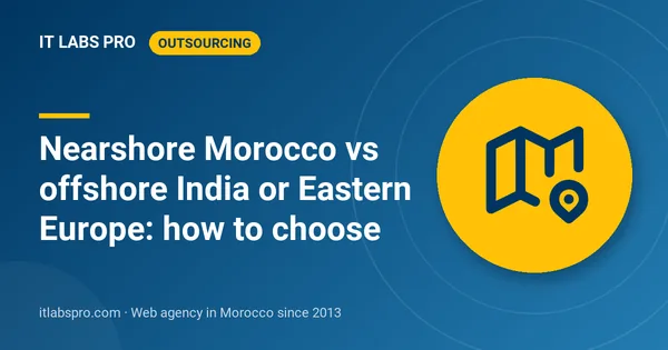 Nearshore Morocco vs offshore India or Eastern Europe: how to choose