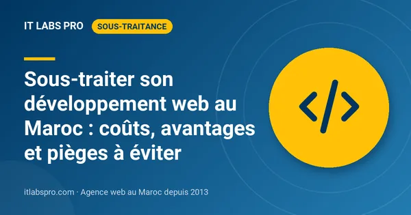 Sous-traiter son développement web au Maroc : coûts, avantages et pièges à éviter