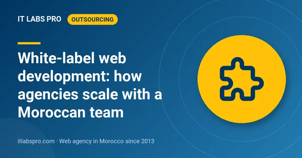 White-label web development: how agencies scale with a Moroccan team